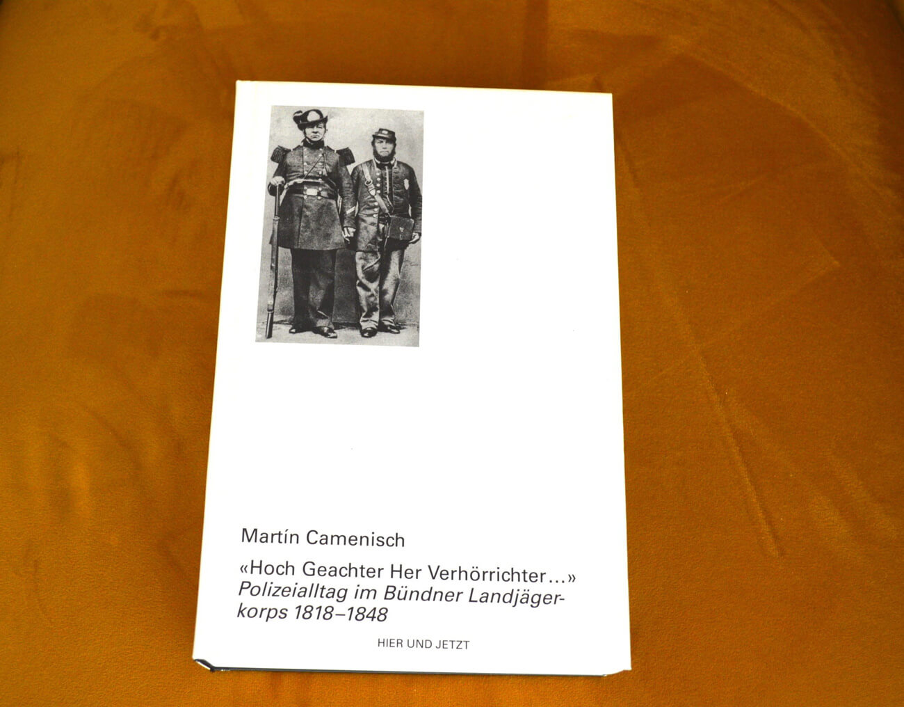 Publikation von Martin Camenisch "Hoch Geachter Her Verhörrichter.." Polizeialltag im Bündner Landjägerkorps 1818-1848